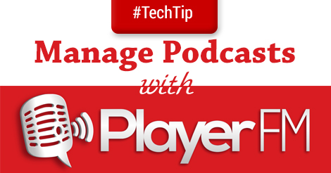 Tech Tip: Manage Podcasts with PlayerFM